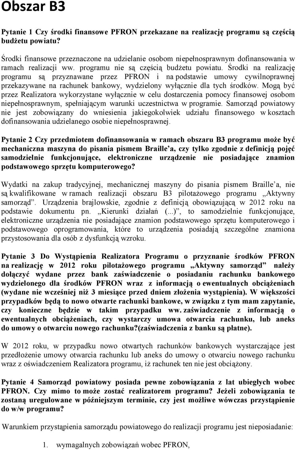 Środki na realizację programu są przyznawane przez PFRON i na podstawie umowy cywilnoprawnej przekazywane na rachunek bankowy, wydzielony wyłącznie dla tych środków.