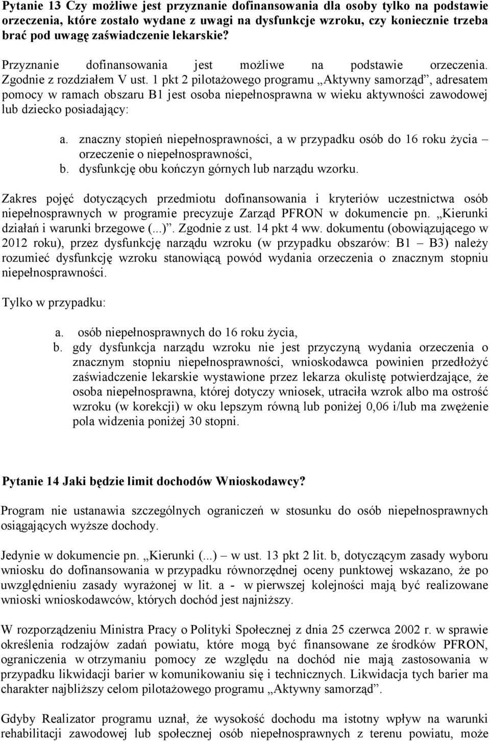 1 pkt 2 pilotażowego programu Aktywny samorząd, adresatem pomocy w ramach obszaru B1 jest osoba niepełnosprawna w wieku aktywności zawodowej lub dziecko posiadający: a.
