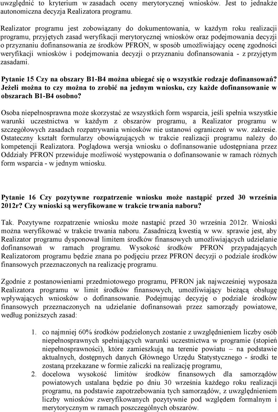 środków PFRON, w sposób umożliwiający ocenę zgodności weryfikacji wniosków i podejmowania decyzji o przyznaniu dofinansowania - z przyjętym zasadami.