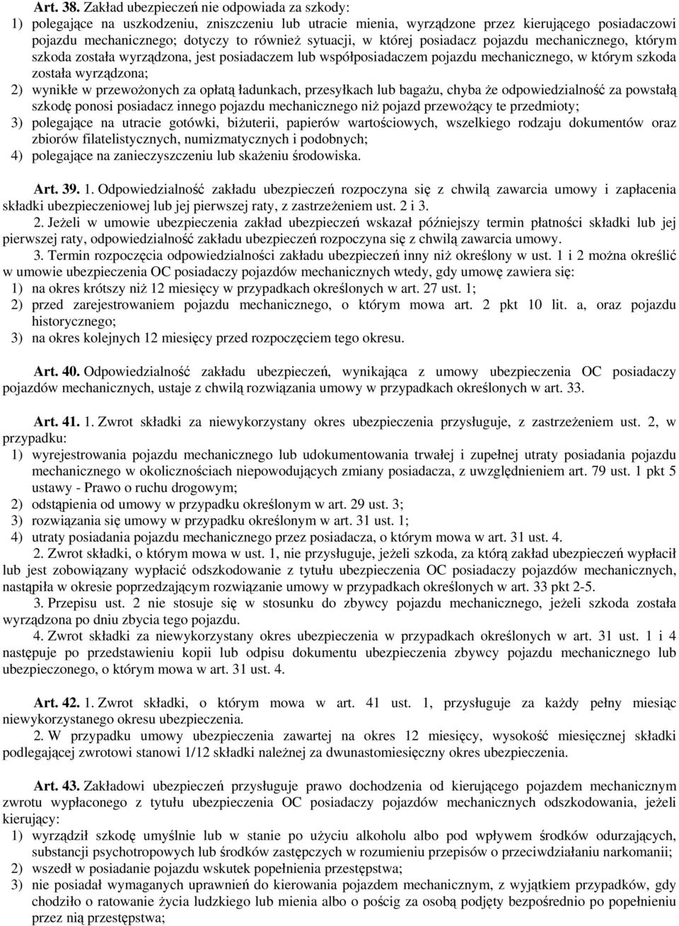 w której posiadacz pojazdu mechanicznego, którym szkoda została wyrządzona, jest posiadaczem lub współposiadaczem pojazdu mechanicznego, w którym szkoda została wyrządzona; 2) wynikłe w przewożonych