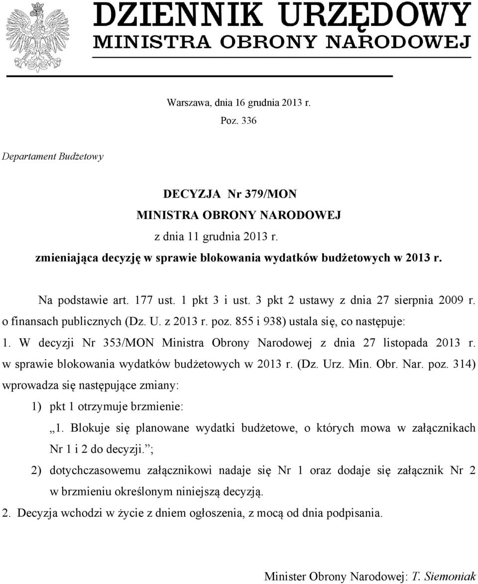 poz. 855 i 938) ustala się, co następuje: 1. W decyzji Nr 353/MON Ministra Obrony Narodowej z dnia 27 listopada 2013 r. w sprawie blokowania wydatków budżetowych w 2013 r. (Dz. Urz. Min. Obr. Nar. poz.