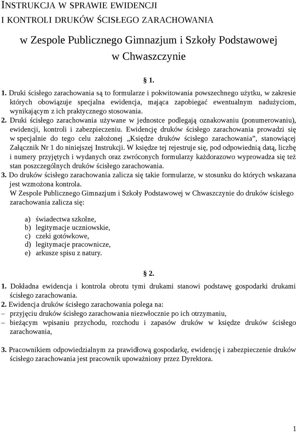 Druki używane w jednostce podlegają oznakowaniu (ponumerowaniu), ewidencji, kontroli i zabezpieczeniu.