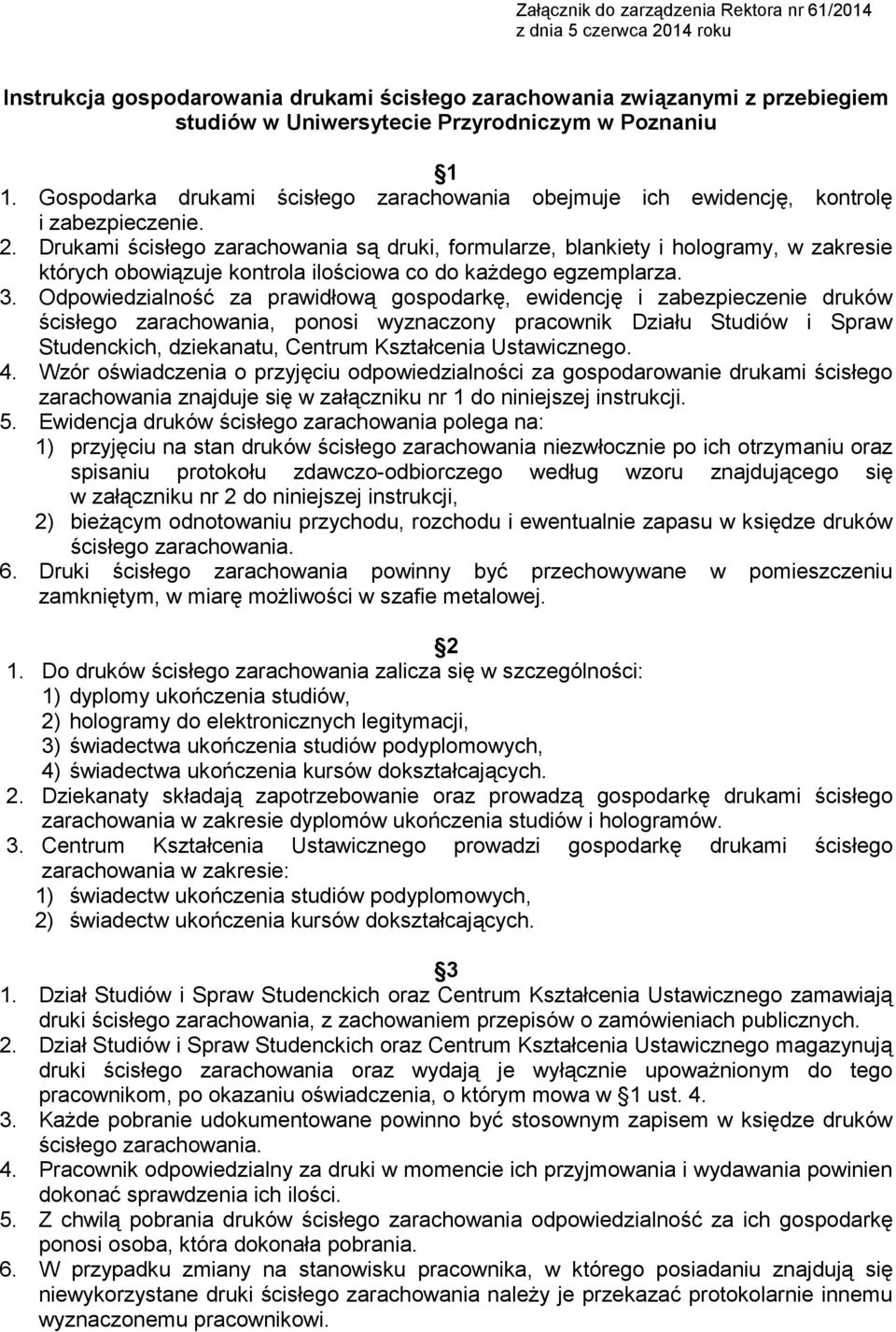 Drukami ścisłego zarachowania są druki, formularze, blankiety i hologramy, w zakresie których obowiązuje kontrola ilościowa co do kaŝdego egzemplarza. 3.