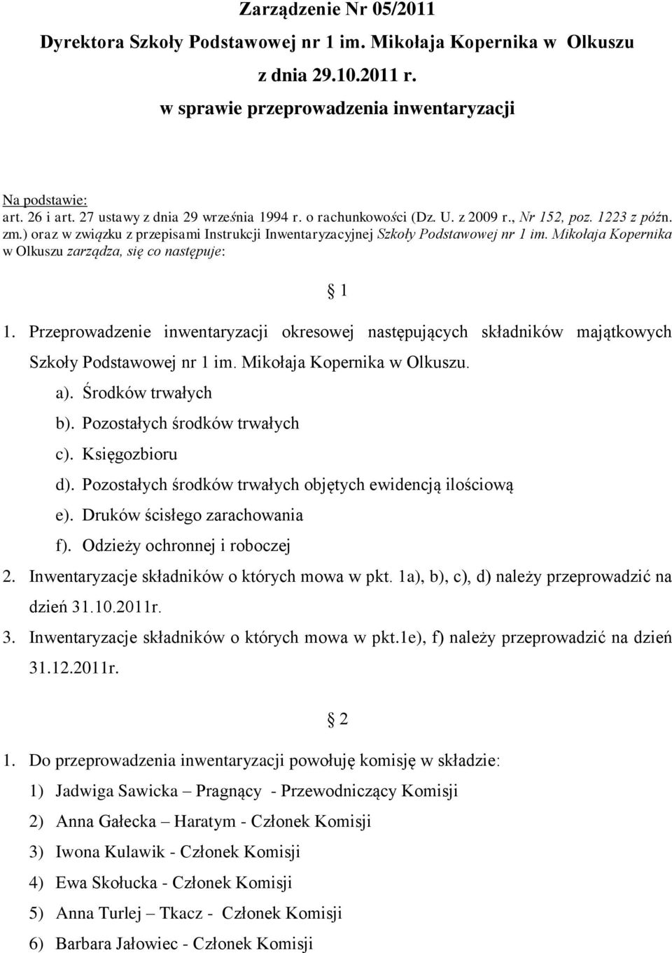 Mikołaja Kopernika w Olkuszu zarządza, się co następuje: 1 1. Przeprowadzenie inwentaryzacji okresowej następujących składników majątkowych Szkoły Podstawowej nr 1 im. Mikołaja Kopernika w Olkuszu.