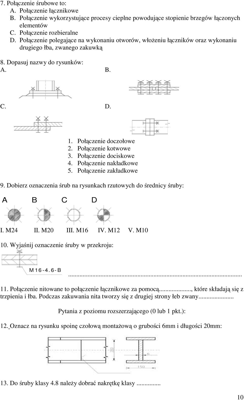 Połączenie dociskowe 4. Połączenie nakładkowe 5. Połączenie zakładkowe 9. Dobierz oznaczenia śrub na rysunkach rzutowych do średnicy śruby: A B D I. M24 II. M20 III. M16 IV. M12 V. M10 10.