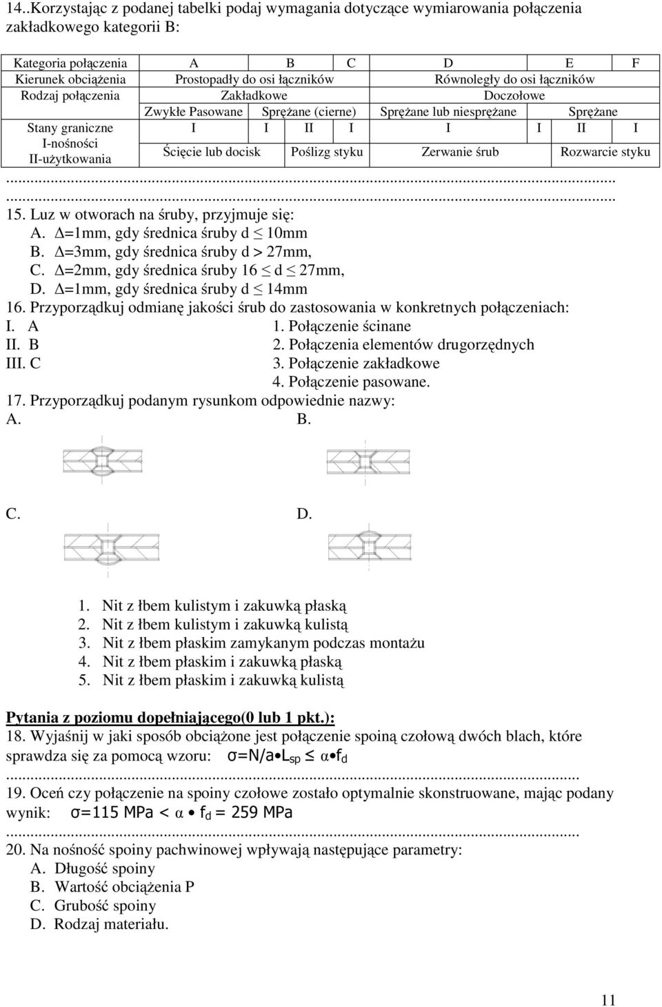 Ścięcie lub docisk Poślizg styku Zerwanie śrub Rozwarcie styku...... 15. Luz w otworach na śruby, przyjmuje się: A. =1mm, gdy średnica śruby d 10mm B. =3mm, gdy średnica śruby d > 27mm,.