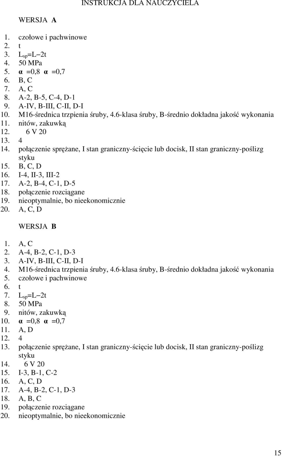 I-4, II-3, III-2 17. A-2, B-4, -1, D-5 18. połączenie rozciągane 19. nieoptymalnie, bo nieekonomicznie 20. A,, D WERSJA B 1. A, 2. A-4, B-2, -1, D-3 3. A-IV,B-III,-II,D-I 4.