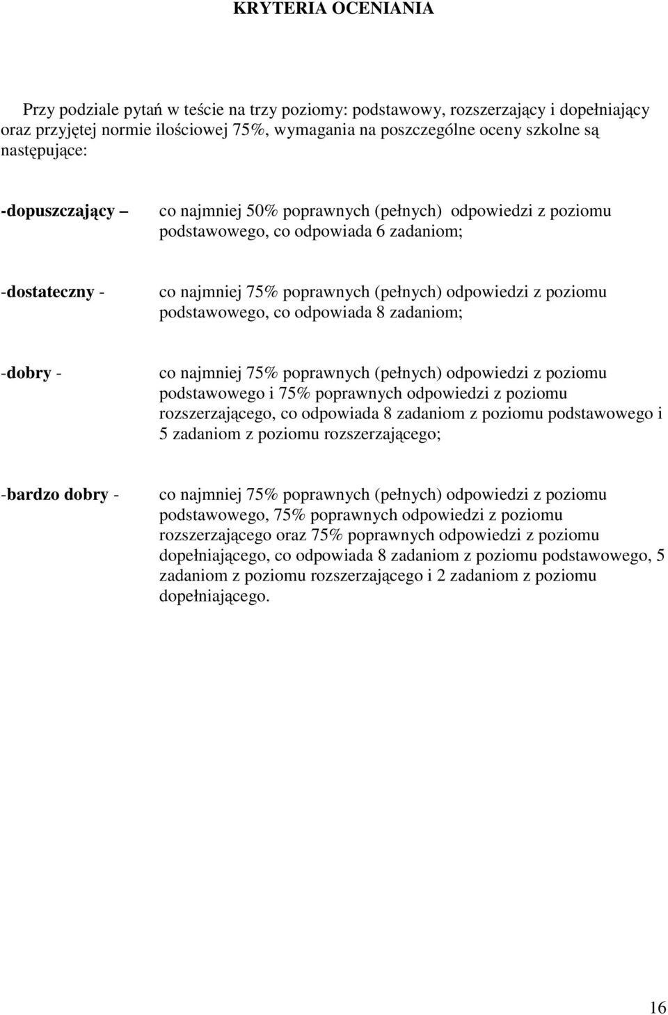 co odpowiada 8 zadaniom; -dobry - co najmniej 75% poprawnych (pełnych) odpowiedzi z poziomu podstawowego i 75% poprawnych odpowiedzi z poziomu rozszerzającego, co odpowiada 8 zadaniom z poziomu