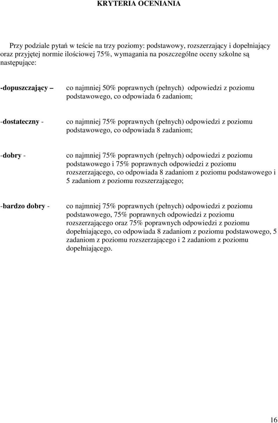 co odpowiada 8 zadaniom; -dobry - co najmniej 75% poprawnych (pełnych) odpowiedzi z poziomu podstawowego i 75% poprawnych odpowiedzi z poziomu rozszerzającego, co odpowiada 8 zadaniom z poziomu