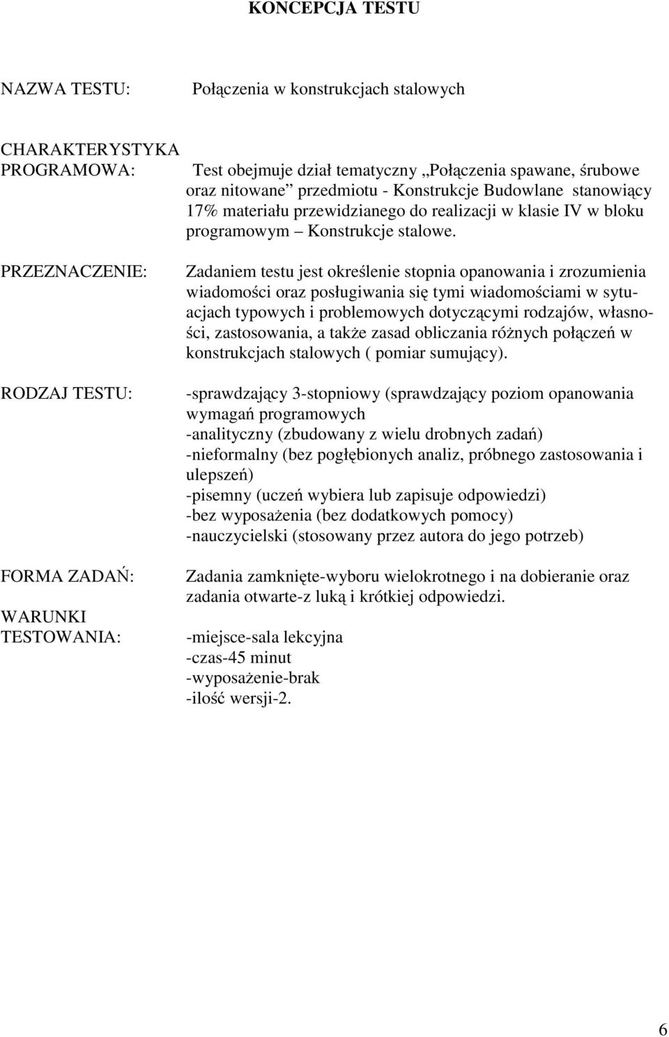 PRZEZNAZENIE: RODZAJ TESTU: FORMA ZADAŃ: WARUNKI TESTOWANIA: Zadaniem testu jest określenie stopnia opanowania i zrozumienia wiadomości oraz posługiwania się tymi wiadomościami w sytuacjach typowych