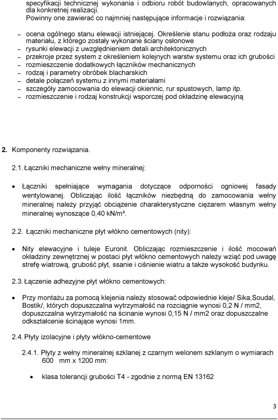 Określenie stanu podłoża oraz rodzaju materiału, z którego zostały wykonane ściany osłonowe rysunki elewacji z uwzględnieniem detali architektonicznych przekroje przez system z określeniem kolejnych