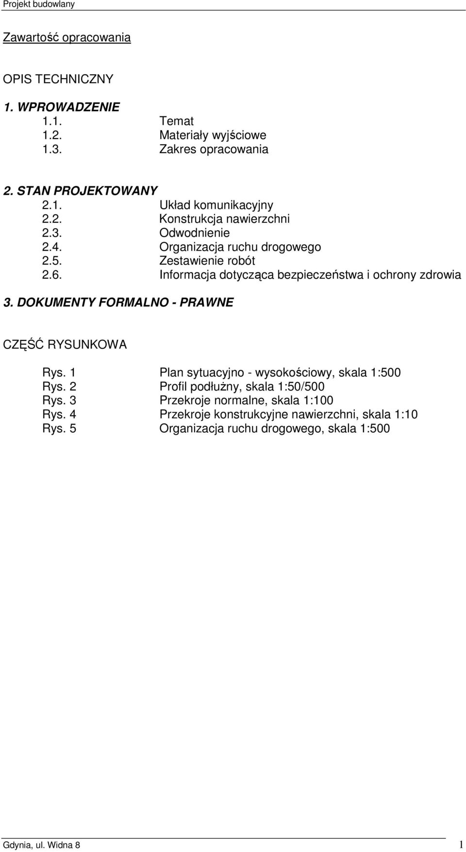 Informacja dotycząca bezpieczeństwa i ochrony zdrowia 3. DOKUMENTY FORMALNO - PRAWNE CZĘŚĆ RYSUNKOWA Rys. 1 Plan sytuacyjno - wysokościowy, skala 1:500 Rys.