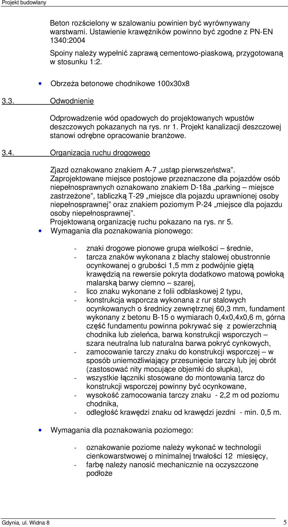 nr 1. Projekt kanalizacji deszczowej stanowi odrębne opracowanie branŝowe. 3.4. Organizacja ruchu drogowego Zjazd oznakowano znakiem A-7 ustąp pierwszeństwa.