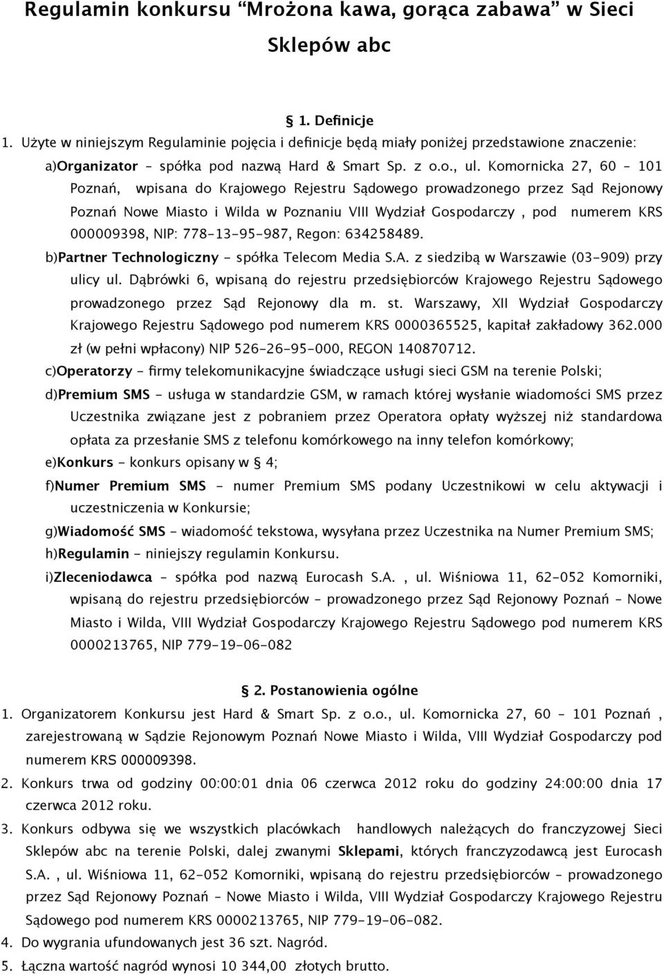 Komornicka 27, 60 101 Poznań, wpisana do Krajowego Rejestru Sądowego prowadzonego przez Sąd Rejonowy Poznań Nowe Miasto i Wilda w Poznaniu VIII Wydział Gospodarczy, pod numerem KRS 000009398, NIP: