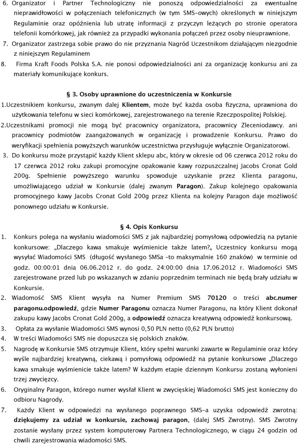 Organizator zastrzega sobie prawo do nie przyznania Nagród Uczestnikom działającym niezgodnie z niniejszym Regulaminem 8. Firma Kraft Foods Polska S.A.