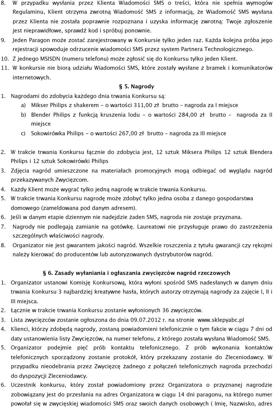 Każda kolejna próba jego rejestracji spowoduje odrzucenie wiadomości SMS przez system Partnera Technologicznego. 10. Z jednego MSISDN (numeru telefonu) może zgłosić się do Konkursu tylko jeden Klient.