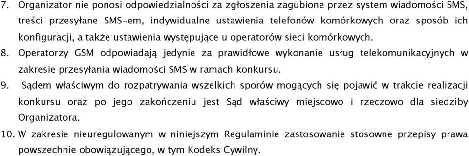 Operatorzy GSM odpowiadają jedynie za prawidłowe wykonanie usług telekomunikacyjnych w zakresie przesyłania wiadomości SMS w ramach konkursu. 9.