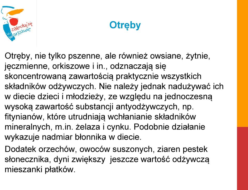 Nie należy jednak nadużywać ich w diecie dzieci i młodzieży, ze względu na jednoczesną wysoką zawartość substancji antyodżywczych, np.