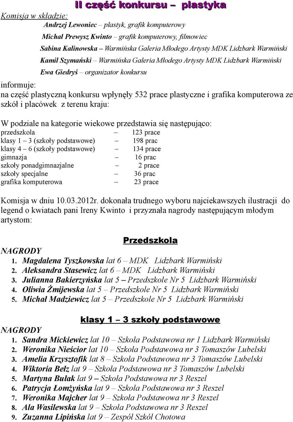 grafika komputerowa ze szkół i placówek z terenu kraju: W podziale na kategorie wiekowe przedstawia się następująco: przedszkola 123 prace klasy 1 3 (szkoły podstawowe) 198 prac klasy 4 6 (szkoły