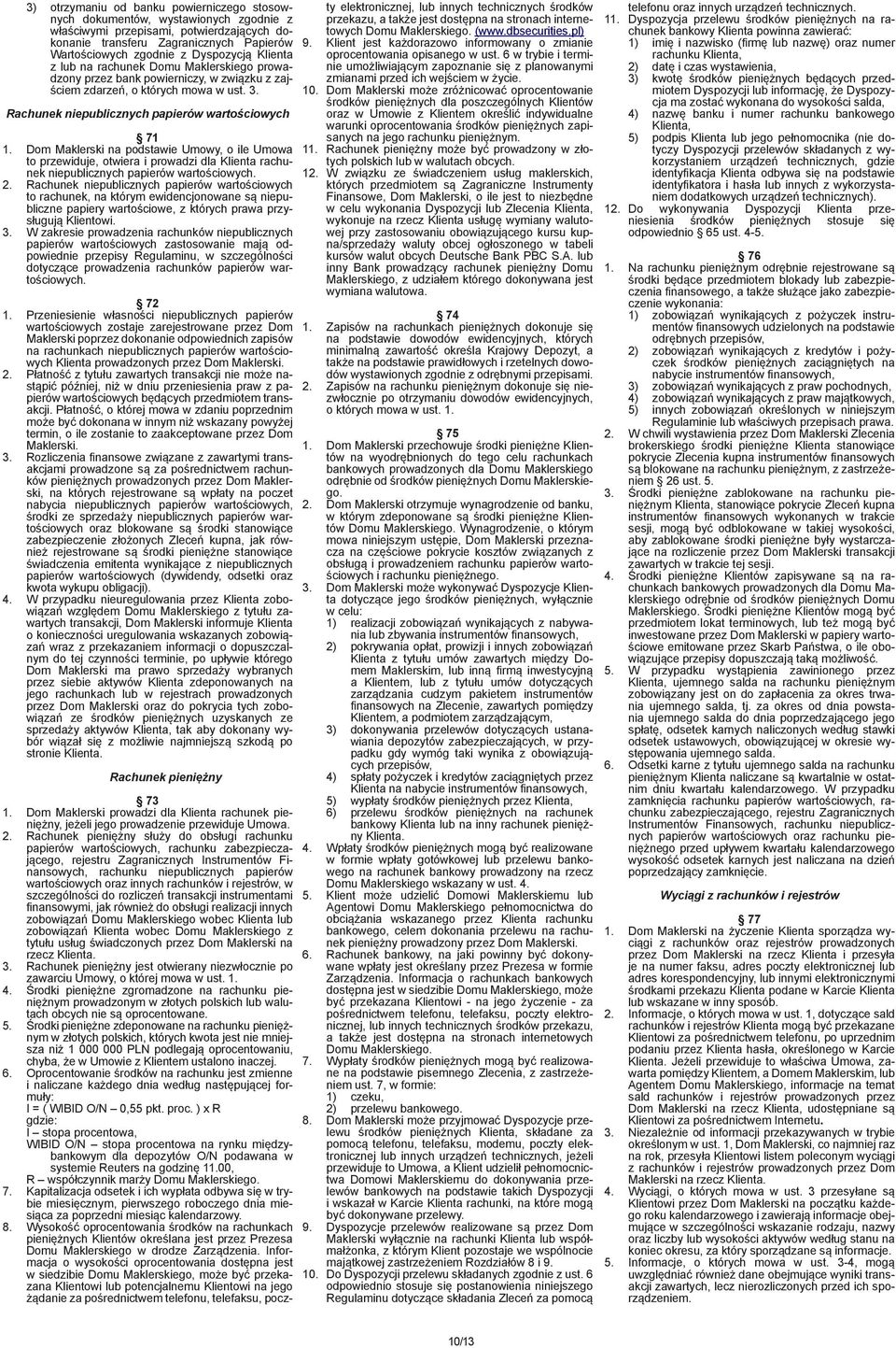 Dom Maklerski na podstawie Umowy, o ile Umowa to przewiduje, otwiera i prowadzi dla Klienta rachunek niepublicznych papierów wartościowych. 2.