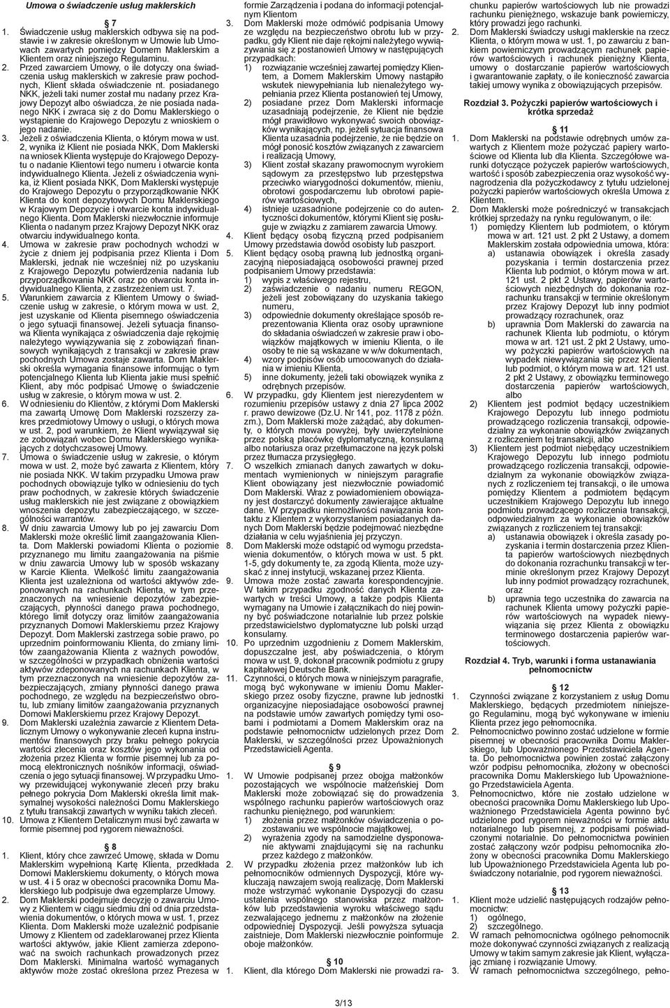 Przed zawarciem Umowy, o ile dotyczy ona świadczenia usług maklerskich w zakresie praw pochodnych, Klient składa oświadczenie nt.