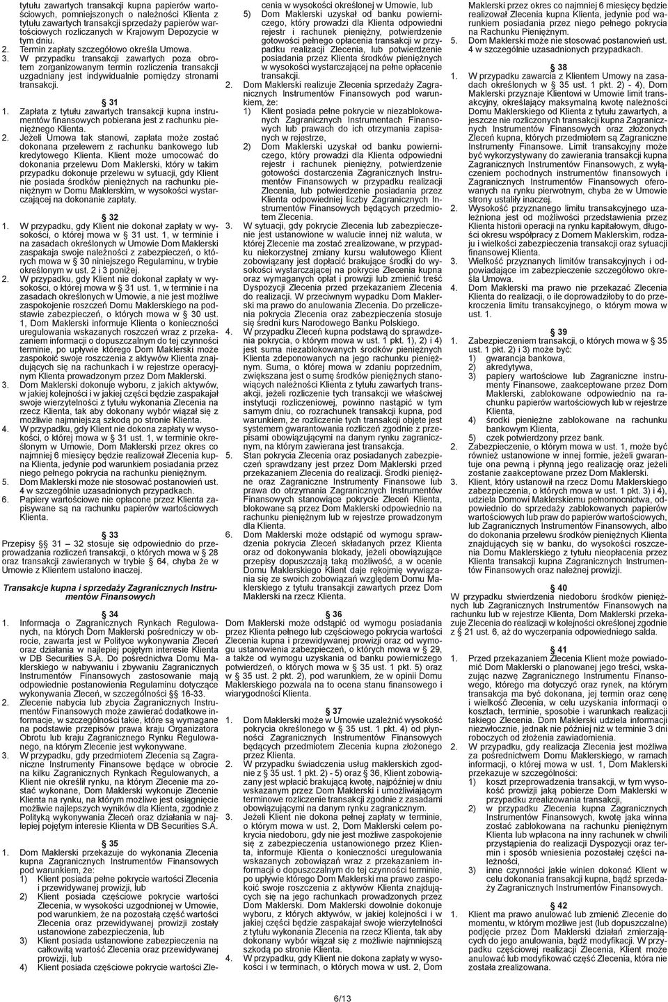W przypadku transakcji zawartych poza obrotem zorganizowanym termin rozliczenia transakcji uzgadniany jest indywidualnie pomiędzy stronami transakcji. 31 1.