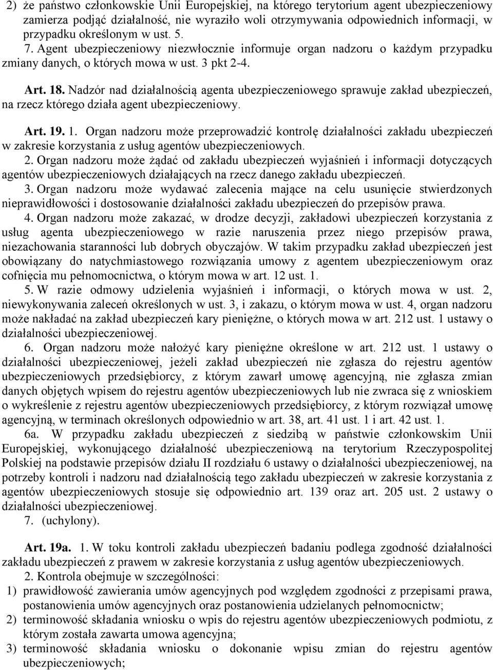 Nadzór nad działalnością agenta ubezpieczeniowego sprawuje zakład ubezpieczeń, na rzecz którego działa agent ubezpieczeniowy. Art. 19