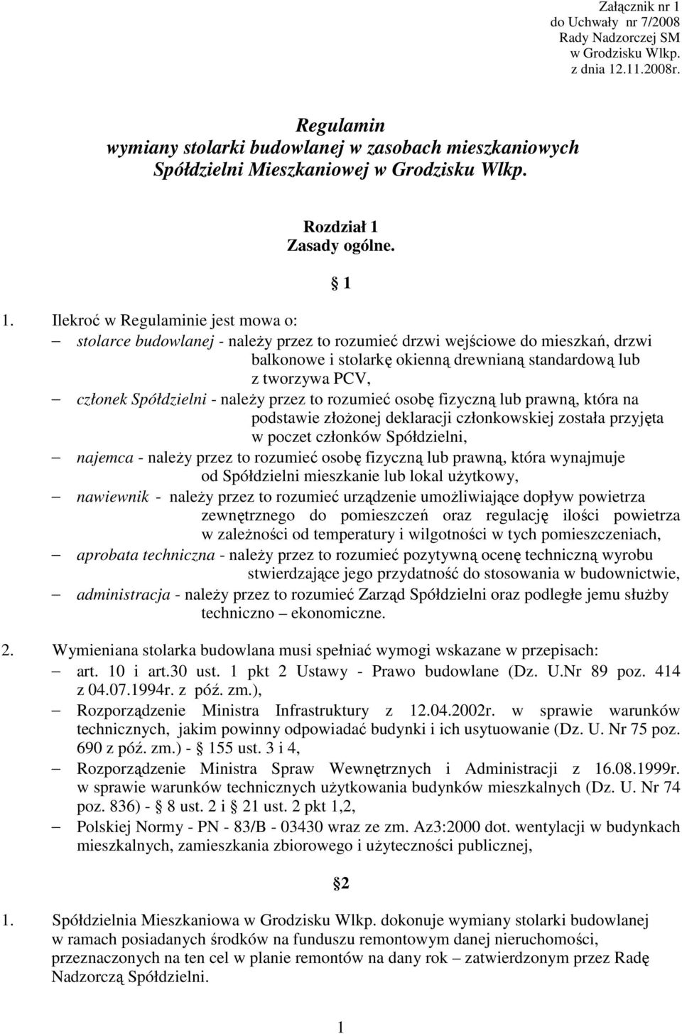 Ilekroć w Regulaminie jest mowa o: stolarce budowlanej - naleŝy przez to rozumieć drzwi wejściowe do mieszkań, drzwi balkonowe i stolarkę okienną drewnianą standardową lub z tworzywa PCV, członek