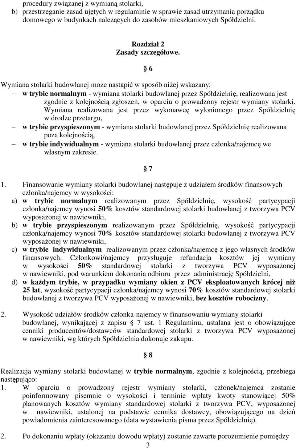 6 Wymiana stolarki budowlanej moŝe nastąpić w sposób niŝej wskazany: w trybie normalnym - wymiana stolarki budowlanej przez Spółdzielnię, realizowana jest zgodnie z kolejnością zgłoszeń, w oparciu o