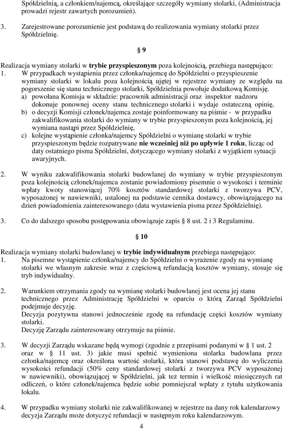 W przypadkach wystąpienia przez członka/najemcę do Spółdzielni o przyspieszenie wymiany stolarki w lokalu poza kolejnością ujętej w rejestrze wymiany ze względu na pogorszenie się stanu technicznego
