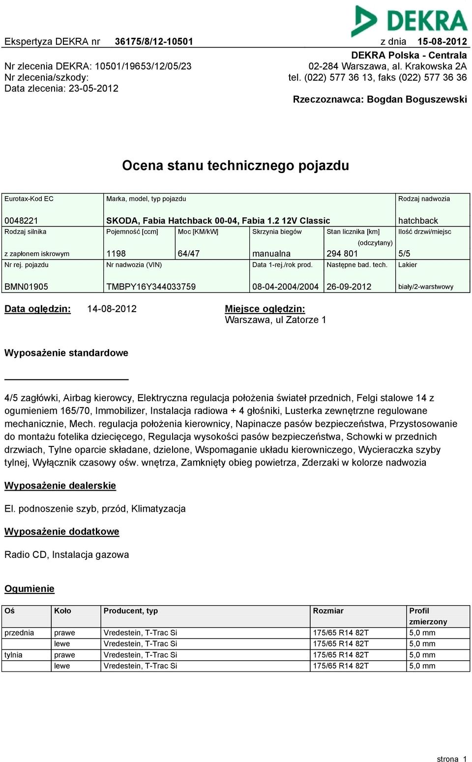 (022) 577 36 13, faks (022) 577 36 36 Rzeczoznawca: Bogdan Boguszewski Ocena stanu technicznego pojazdu Eurotax-Kod EC Marka, model, typ pojazdu 0048221 SKODA, Fabia Hatchback 00-04, Fabia 1.