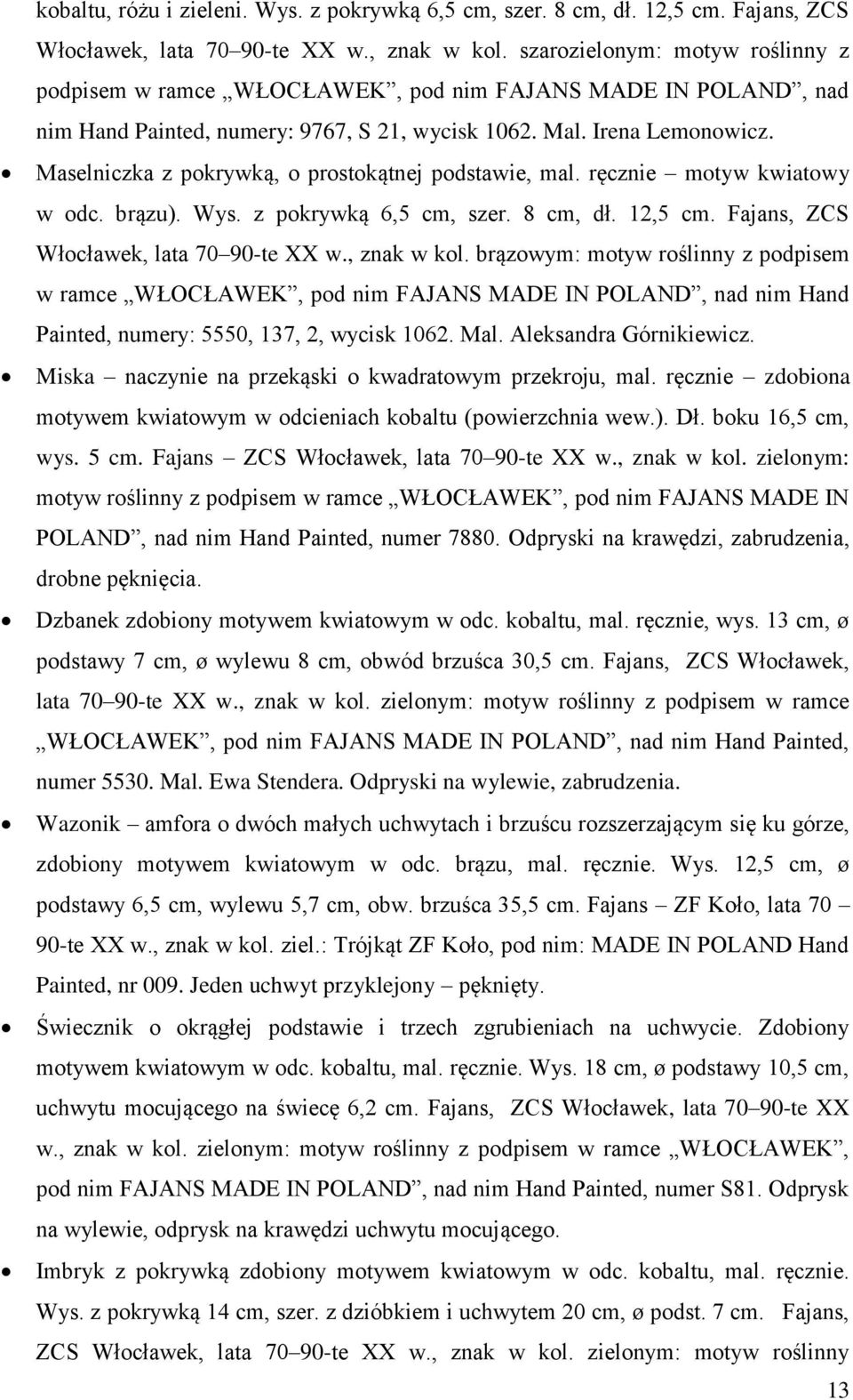 Maselniczka z pokrywką, o prostokątnej podstawie, mal. ręcznie motyw kwiatowy w odc. brązu). Wys. z pokrywką 6,5 cm, szer. 8 cm, dł. 12,5 cm. Fajans, ZCS Włocławek, lata 70 90-te XX w., znak w kol.