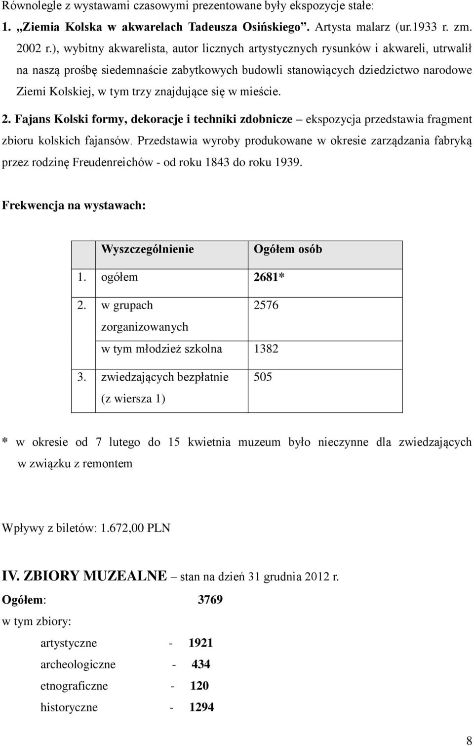 znajdujące się w mieście. 2. Fajans Kolski formy, dekoracje i techniki zdobnicze ekspozycja przedstawia fragment zbioru kolskich fajansów.