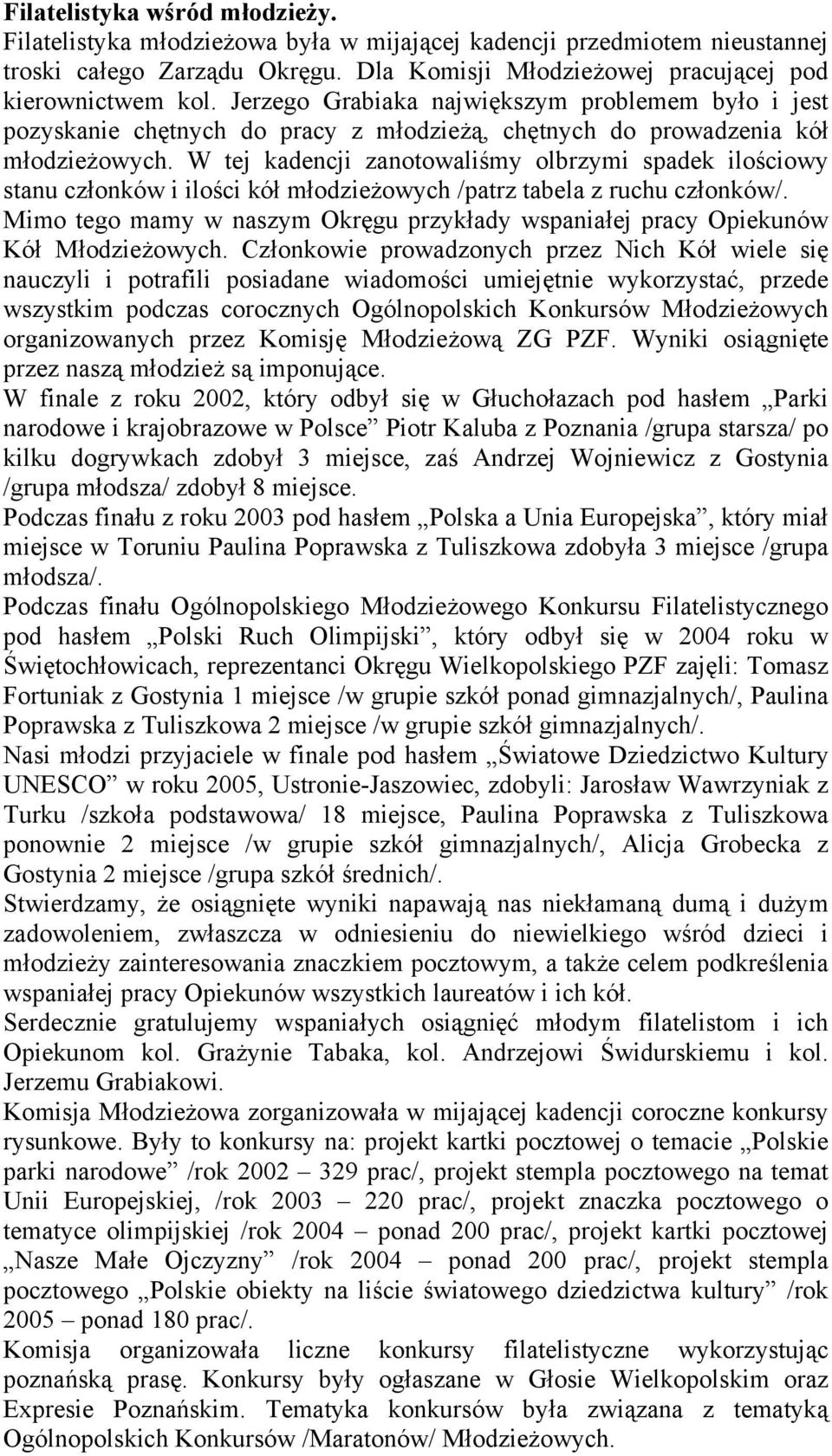 W tej kadencji zanotowaliśmy olbrzymi spadek ilościowy stanu członków i ilości kół młodzieżowych /patrz tabela z ruchu członków/.