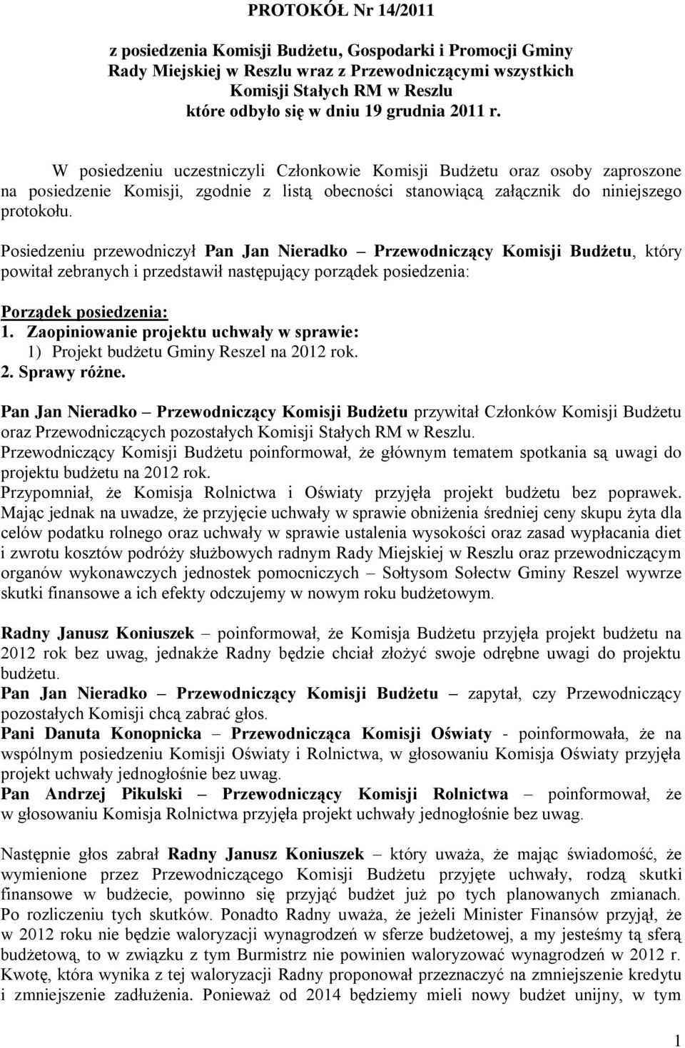 Posiedzeniu przewodniczył Pan Jan Nieradko Przewodniczący Komisji Budżetu, który powitał zebranych i przedstawił następujący porządek posiedzenia: Porządek posiedzenia: 1.
