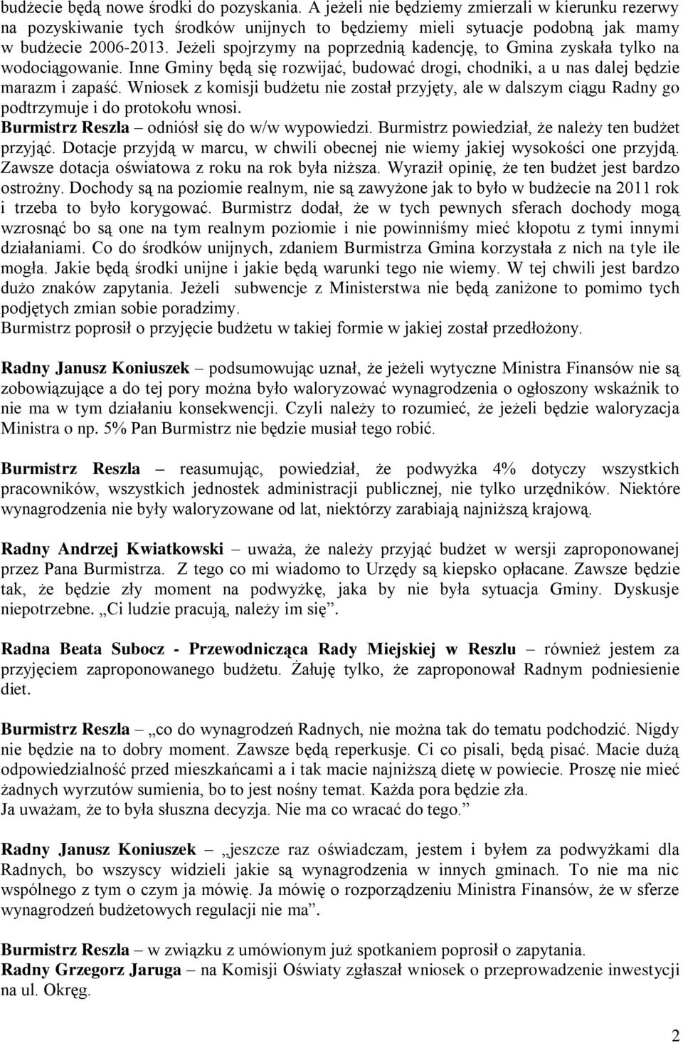 Wniosek z komisji budżetu nie został przyjęty, ale w dalszym ciągu Radny go podtrzymuje i do protokołu wnosi. Burmistrz Reszla odniósł się do w/w wypowiedzi.