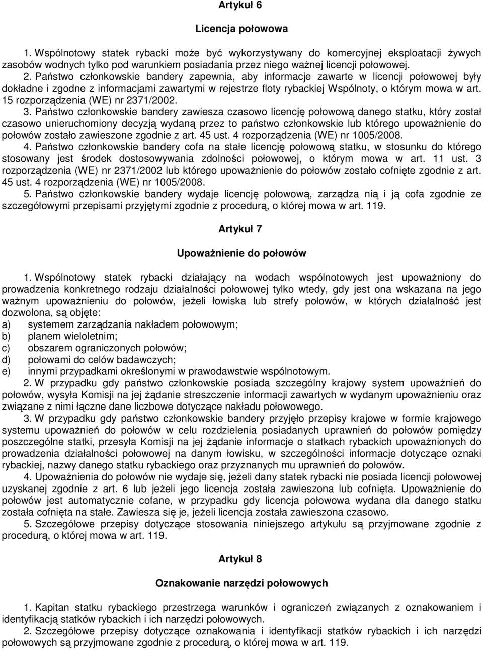 Państwo członkowskie bandery zapewnia, aby informacje zawarte w licencji połowowej były dokładne i zgodne z informacjami zawartymi w rejestrze floty rybackiej Wspólnoty, o którym mowa w art.