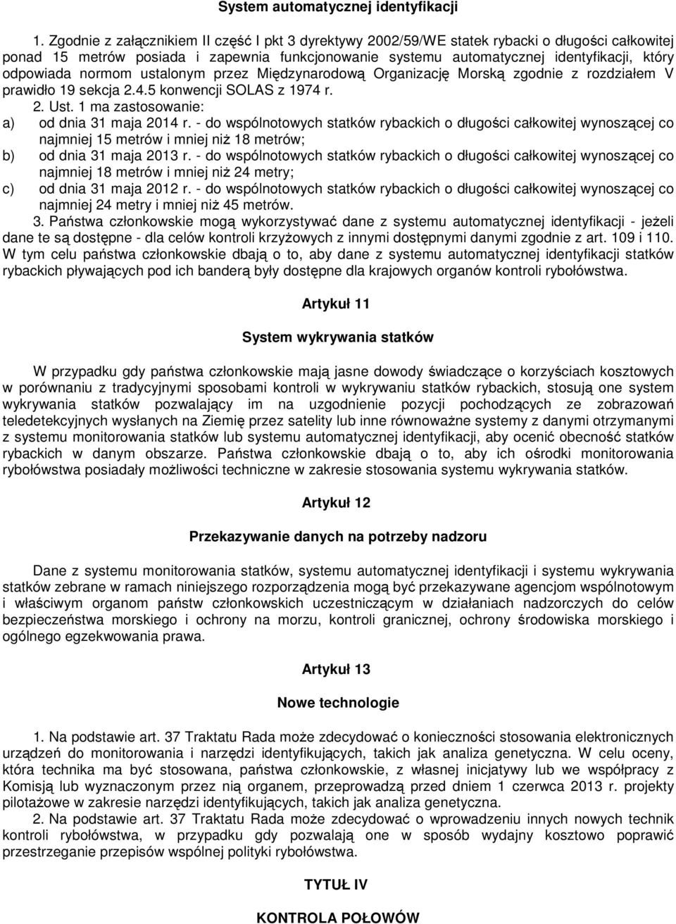 odpowiada normom ustalonym przez Międzynarodową Organizację Morską zgodnie z rozdziałem V prawidło 19 sekcja 2.4.5 konwencji SOLAS z 1974 r. 2. Ust. 1 ma zastosowanie: a) od dnia 31 maja 2014 r.