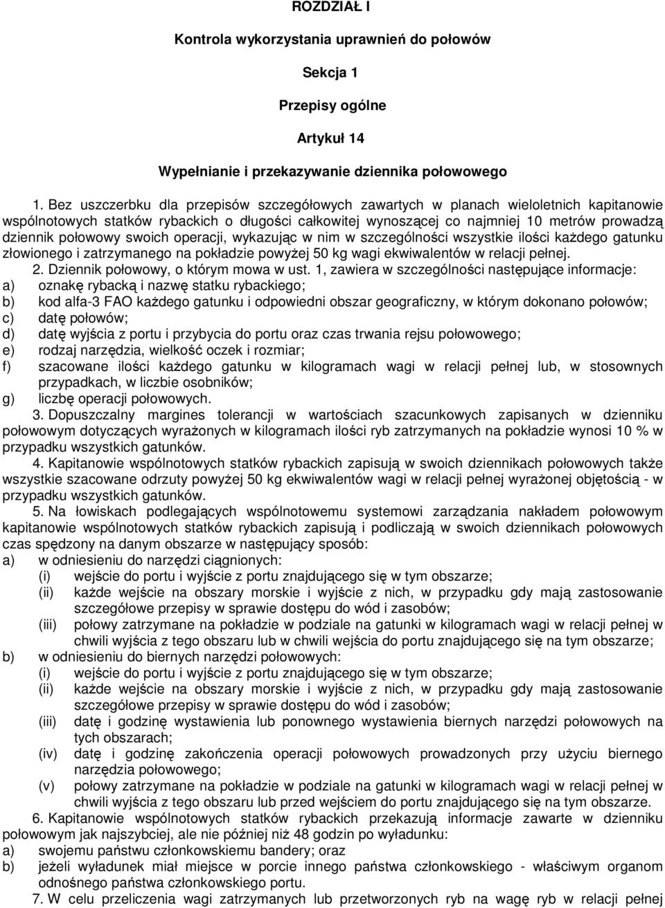 połowowy swoich operacji, wykazując w nim w szczególności wszystkie ilości każdego gatunku złowionego i zatrzymanego na pokładzie powyżej 50 kg wagi ekwiwalentów w relacji pełnej. 2.