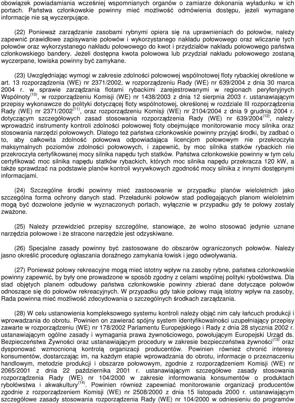 (22) Ponieważ zarządzanie zasobami rybnymi opiera się na uprawnieniach do połowów, należy zapewnić prawidłowe zapisywanie połowów i wykorzystanego nakładu połowowego oraz wliczanie tych połowów oraz