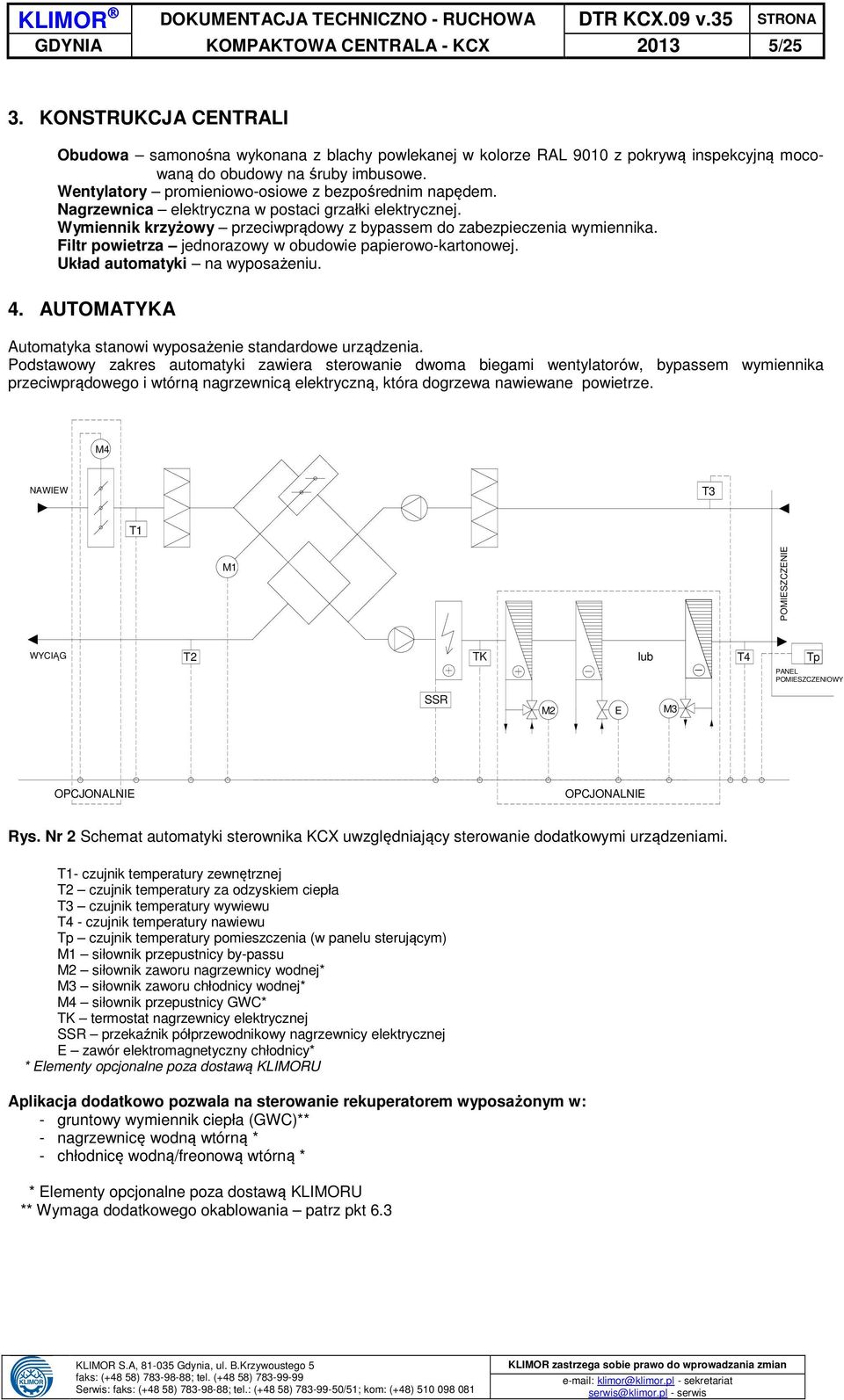Filtr powietrza jednorazowy w obudowie papierowo-kartonowej. Układ automatyki na wyposażeniu. 4. AUTOMATYKA Automatyka stanowi wyposażenie standardowe urządzenia.