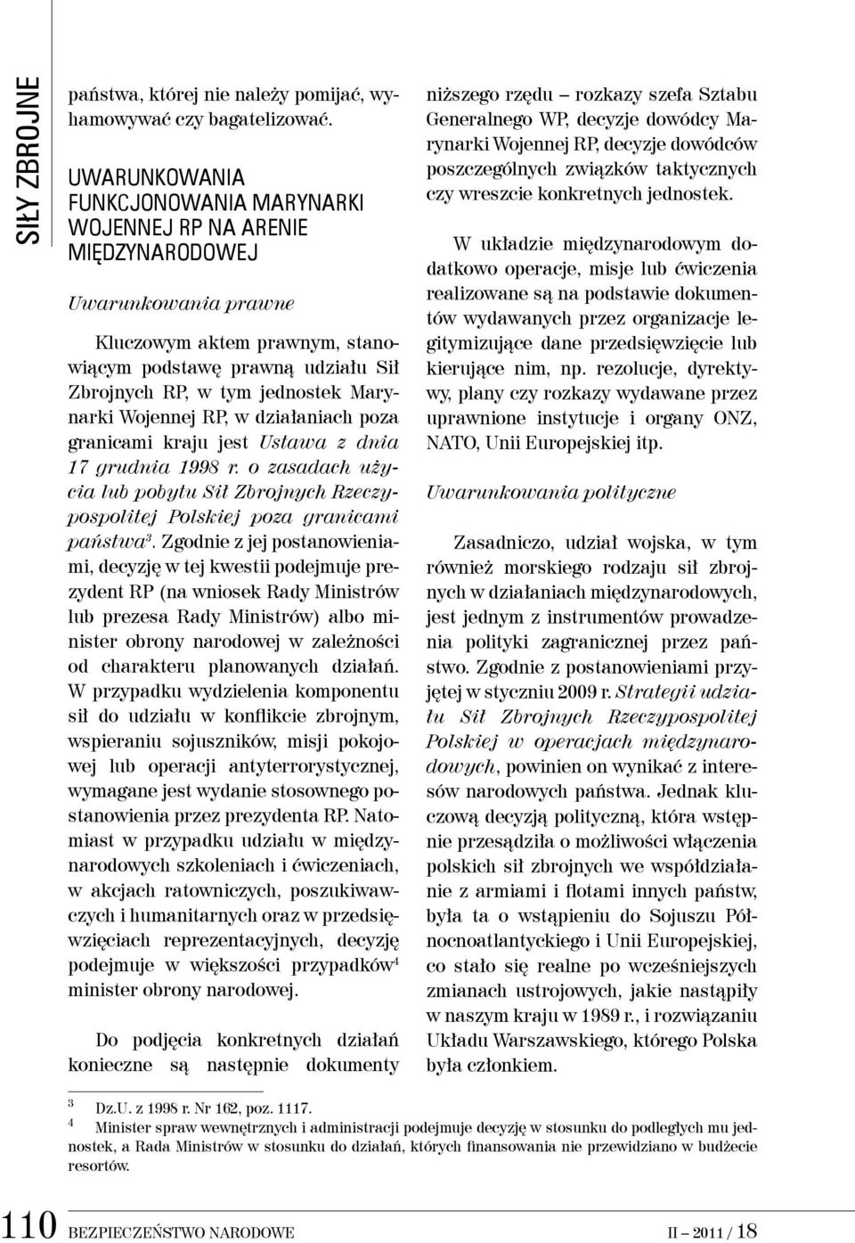 Marynarki Wojennej RP, w działaniach poza granicami kraju jest Ustawa z dnia 17 grudnia 1998 r. o zasadach użycia lub pobytu Sił Zbrojnych Rzeczypospolitej Polskiej poza granicami państwa 3.