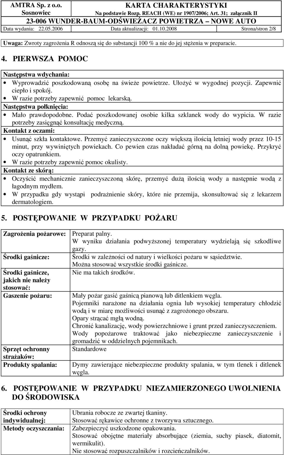 Następstwa połknięcia: Mało prawdopodobne. Podać poszkodowanej osobie kilka szklanek wody do wypicia. W razie potrzeby zasięgnąć konsultację medyczną. Kontakt z oczami: Usunąć szkła kontaktowe.
