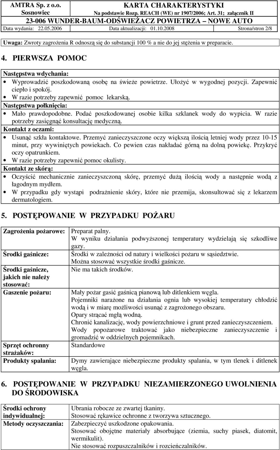 Następstwa połknięcia: Mało prawdopodobne. Podać poszkodowanej osobie kilka szklanek wody do wypicia. W razie potrzeby zasięgnąć konsultację medyczną. Kontakt z oczami: Usunąć szkła kontaktowe.