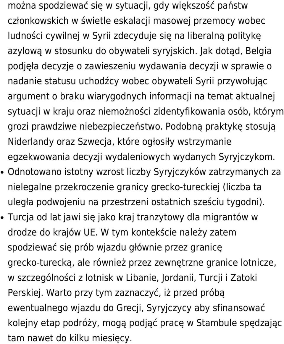 Jak dotąd, Belgia podjęła decyzje o zawieszeniu wydawania decyzji w sprawie o nadanie statusu uchodźcy wobec obywateli Syrii przywołując argument o braku wiarygodnych informacji na temat aktualnej