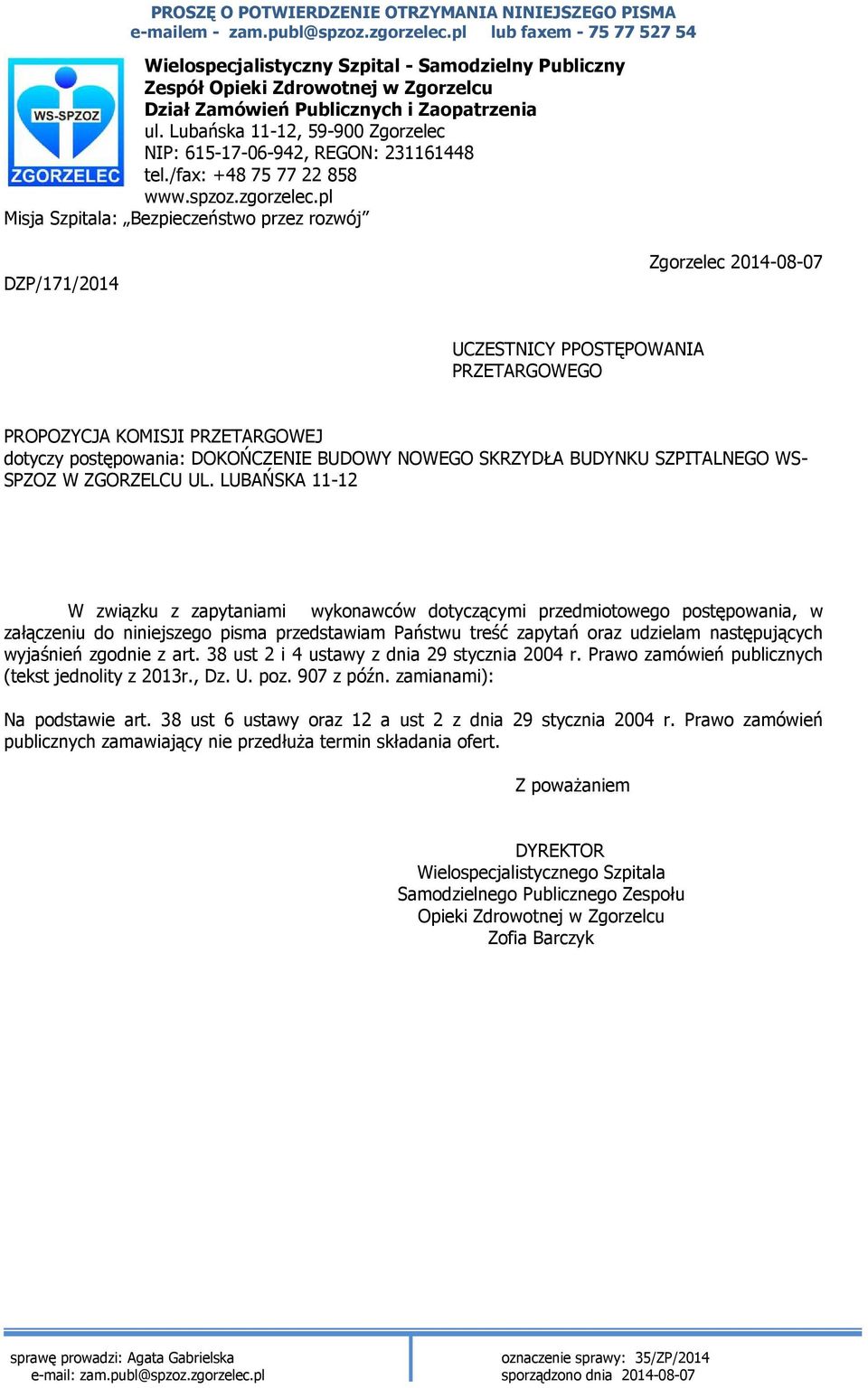 pl Misja Szpitala: Bezpieczeństwo przez rozwój DZP/171/2014 Zgorzelec 2014-08-07 UCZESTNICY PPOSTĘPOWANIA PRZETARGOWEGO PROPOZYCJA KOMISJI PRZETARGOWEJ dotyczy postępowania: DOKOŃCZENIE BUDOWY NOWEGO