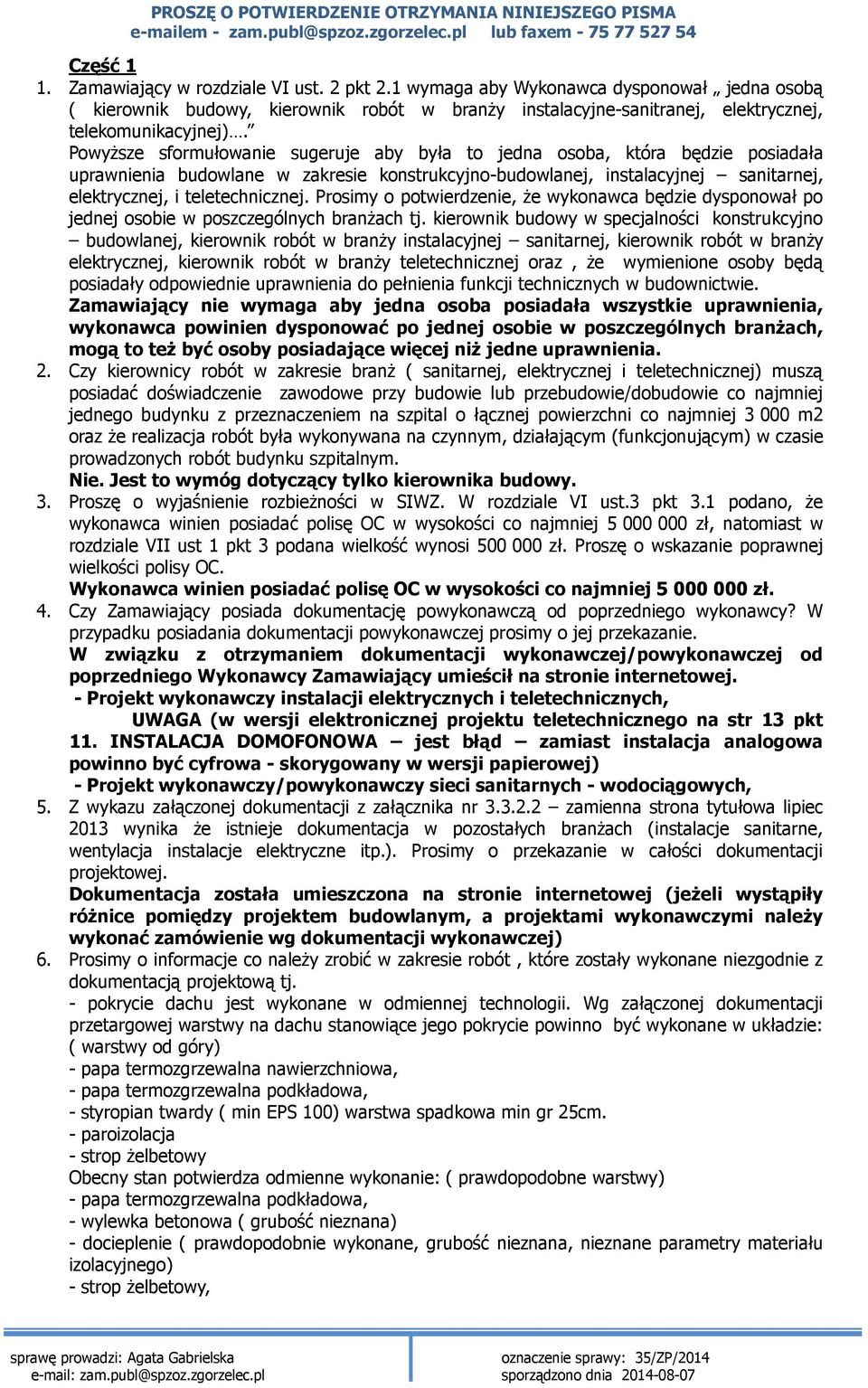 Powyższe sformułowanie sugeruje aby była to jedna osoba, która będzie posiadała uprawnienia budowlane w zakresie konstrukcyjno-budowlanej, instalacyjnej sanitarnej, elektrycznej, i teletechnicznej.