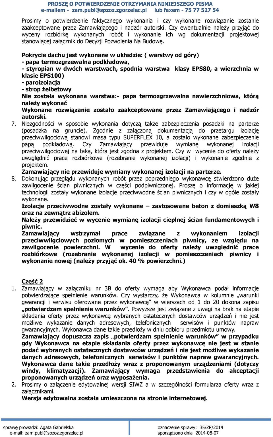 Pokrycie dachu jest wykonane w układzie: ( warstwy od góry) - papa termozgrzewalna podkładowa, - styropian w dwóch warstwach, spodnia warstwa klasy EPS80, a wierzchnia w klasie EPS100) - paroizolacja