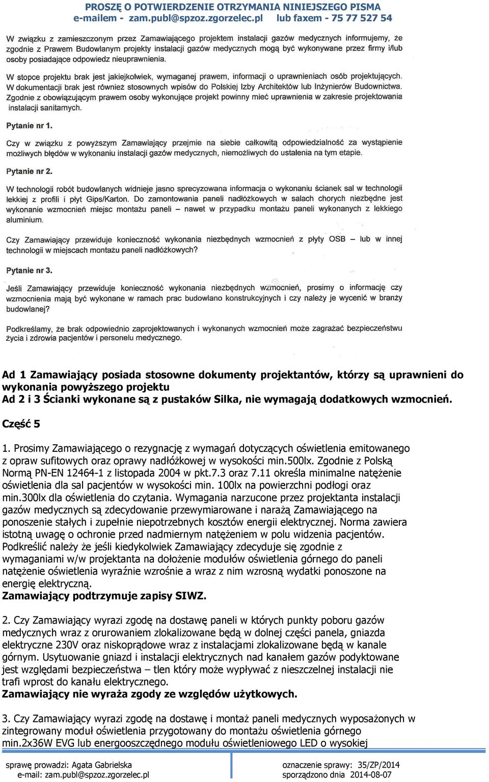 Zgodnie z Polską Normą PN-EN 12464-1 z listopada 2004 w pkt.7.3 oraz 7.11 określa minimalne natężenie oświetlenia dla sal pacjentów w wysokości min. 100lx na powierzchni podłogi oraz min.