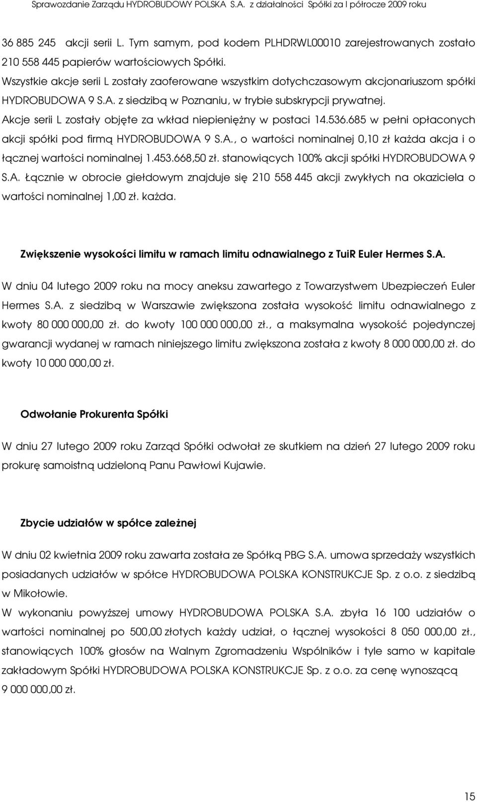 Akcje serii L zostały objęte za wkład niepienięŝny w postaci 14.536.685 w pełni opłaconych akcji spółki pod firmą HYDROBUDOWA 9 S.A., o wartości nominalnej 0,10 zł kaŝda akcja i o łącznej wartości nominalnej 1.